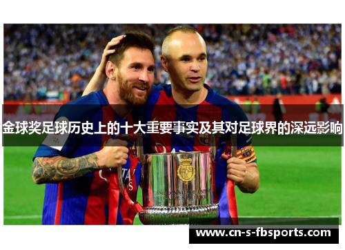 金球奖足球历史上的十大重要事实及其对足球界的深远影响 金球奖足球历史上的十大重要事实及其对足球界的深远影响