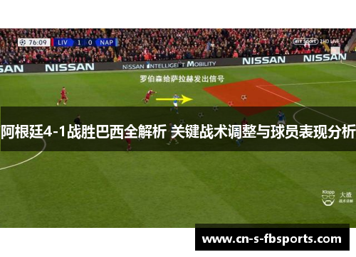 阿根廷4-1战胜巴西全解析 关键战术调整与球员表现分析
