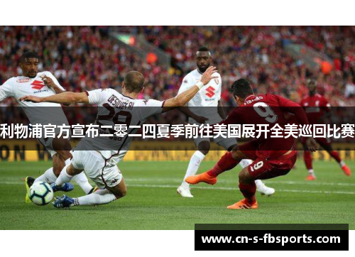 利物浦官方宣布二零二四夏季前往美国展开全美巡回比赛