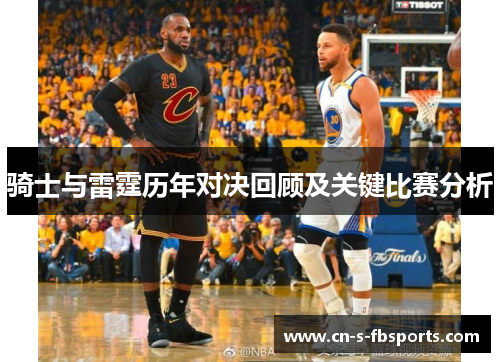 骑士与雷霆历年对决回顾及关键比赛分析