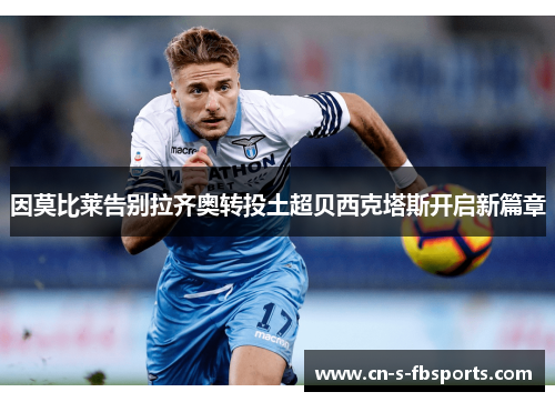 因莫比莱告别拉齐奥转投土超贝西克塔斯开启新篇章